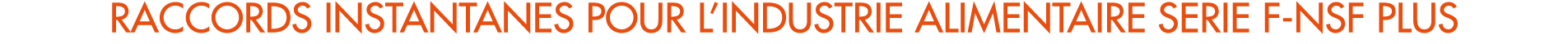 RACCORDS INSTANTANES POUR L’INDUSTRIE ALIMENTAIRE SERIE F NSF PLUS