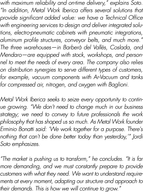 with maximum reliability and on time delivery,” explains Soto. “In addition, Metal Work Iberica offers several soluti...